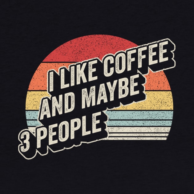 Funny Coffee Quote Retro Vintage I Like Coffee And Maybe 3 People by SomeRays